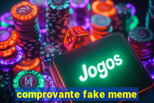 comprovante fake meme